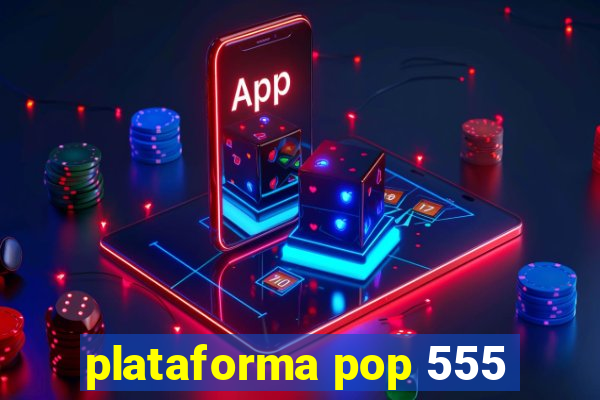 plataforma pop 555